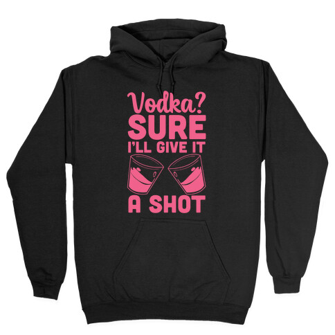 Vodka? Sure, I'll Give it a Shot Hooded Sweatshirt