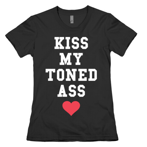 Kiss My Toned Ass Womens T-Shirt