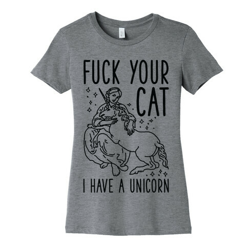F*** Your Cat I Have a Unicorn Womens T-Shirt