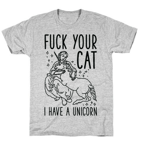 F*** Your Cat I Have a Unicorn T-Shirt