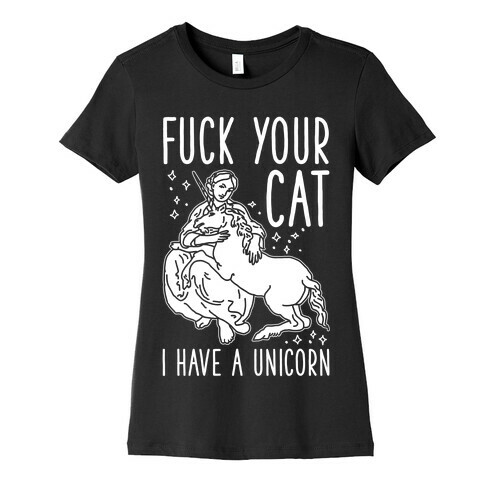 F*** Your Cat I Have a Unicorn Womens T-Shirt