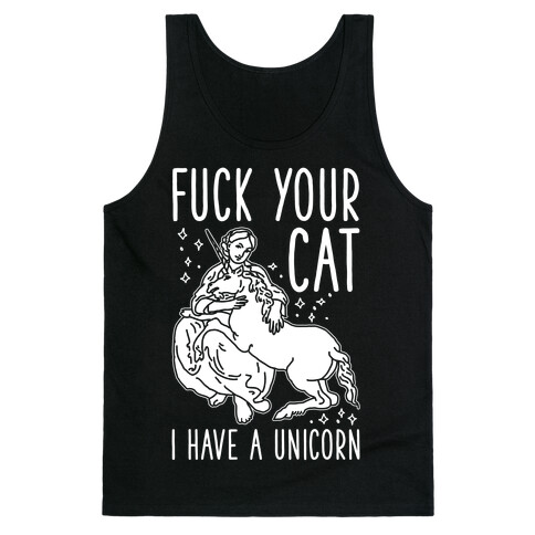 F*** Your Cat I Have a Unicorn Tank Top