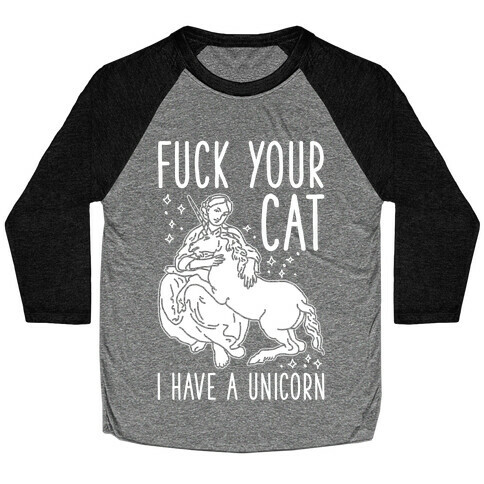 F*** Your Cat I Have a Unicorn Baseball Tee