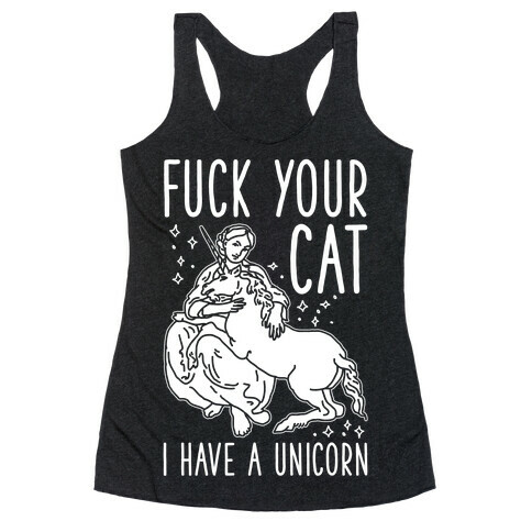 F*** Your Cat I Have a Unicorn Racerback Tank Top