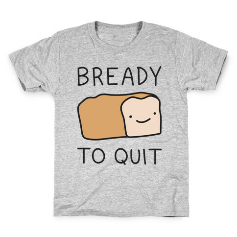 Bready To Quit Kids T-Shirt