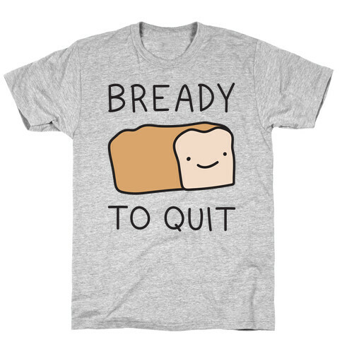 Bready To Quit T-Shirt