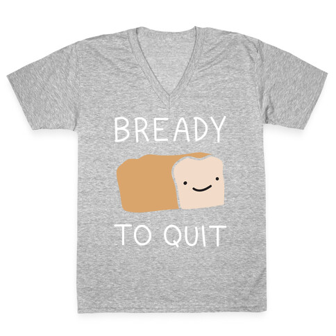 Bready To Quit V-Neck Tee Shirt