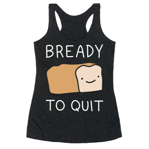 Bready To Quit Racerback Tank Top