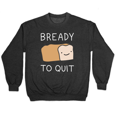 Bready To Quit Pullover