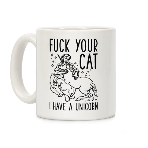 F*** Your Cat I Have a Unicorn Coffee Mug