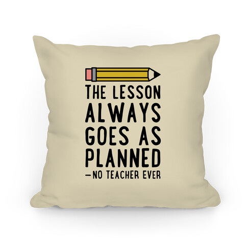 The Lesson Always Goes As Planned - No Teacher Ever Pillow