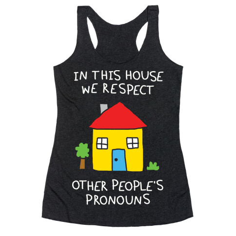 In This House We Respect Other People's Pronouns Racerback Tank Top