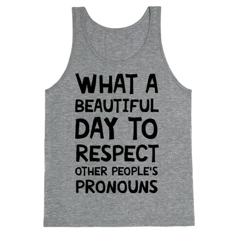 What A Beautiful Day To Respect Other People's Pronouns Tank Top