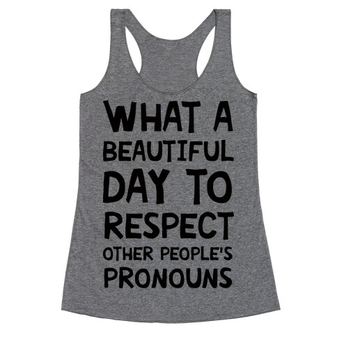 What A Beautiful Day To Respect Other People's Pronouns Racerback Tank Top