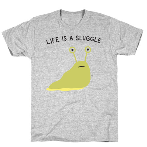 Life Is A Sluggle T-Shirt