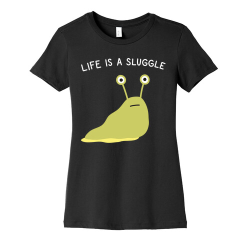 Life Is A Sluggle Womens T-Shirt