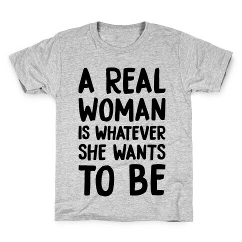 A Real Woman Is Whatever She Wants To Be Kids T-Shirt