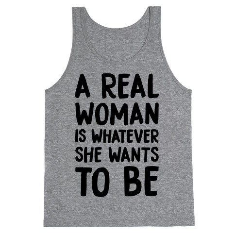 A Real Woman Is Whatever She Wants To Be Tank Top