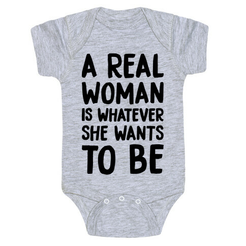 A Real Woman Is Whatever She Wants To Be Baby One-Piece