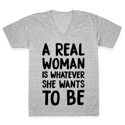 A Real Woman Is Whatever She Wants To Be V-Neck Tee Shirt