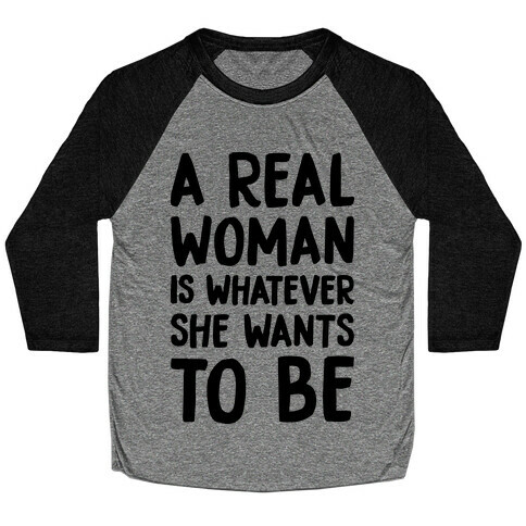 A Real Woman Is Whatever She Wants To Be Baseball Tee