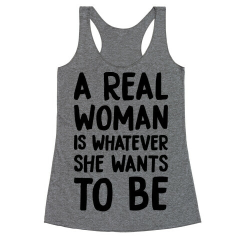 A Real Woman Is Whatever She Wants To Be Racerback Tank Top
