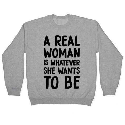 A Real Woman Is Whatever She Wants To Be Pullover
