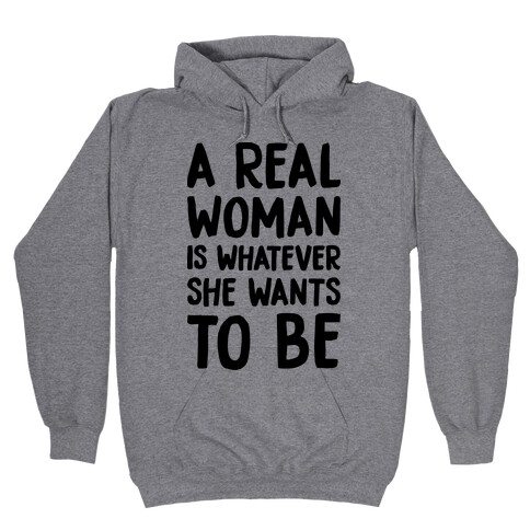 A Real Woman Is Whatever She Wants To Be Hooded Sweatshirt