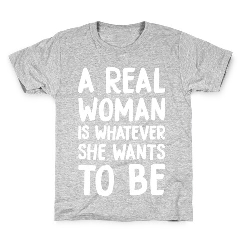 A Real Woman Is Whatever She Wants To Be Kids T-Shirt