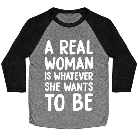 A Real Woman Is Whatever She Wants To Be Baseball Tee