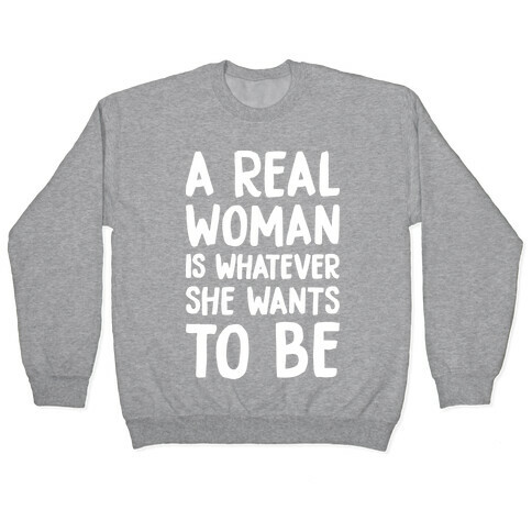 A Real Woman Is Whatever She Wants To Be Pullover
