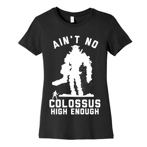 Ain't No Colossus High Enough Womens T-Shirt