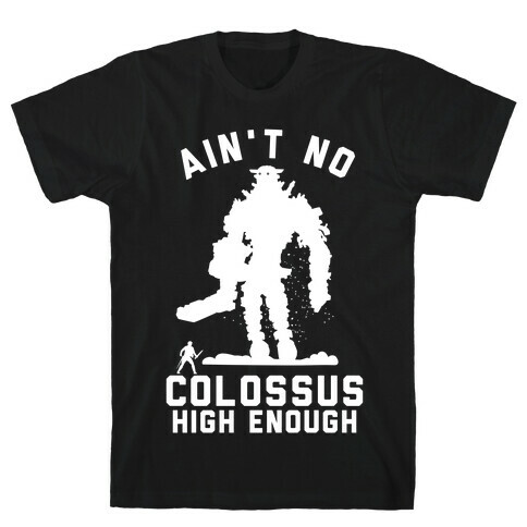 Ain't No Colossus High Enough T-Shirt