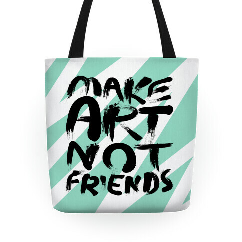 Make Art Not Friends Tote Tote