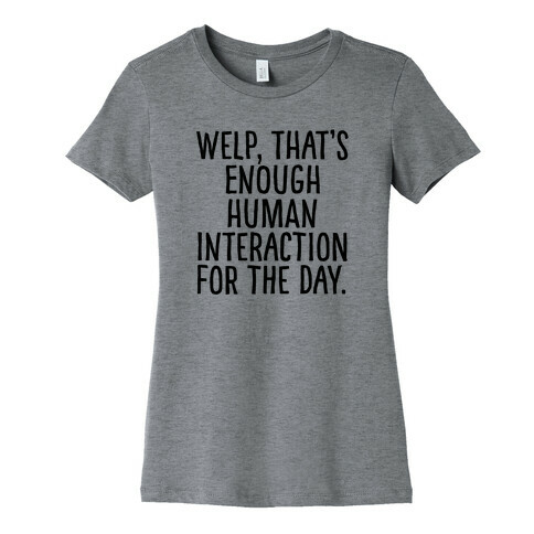Welp, That's Enough Human Interaction for the Day Womens T-Shirt