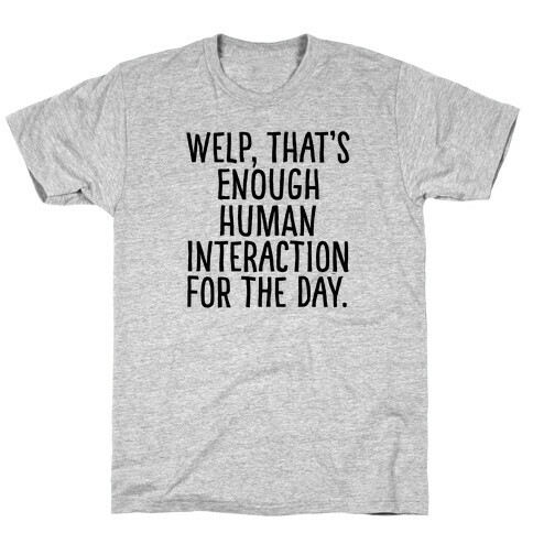 Welp, That's Enough Human Interaction for the Day T-Shirt