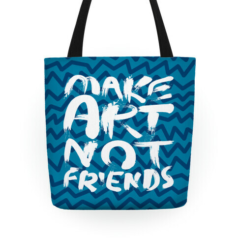 Make Art Not Friends Tote Tote