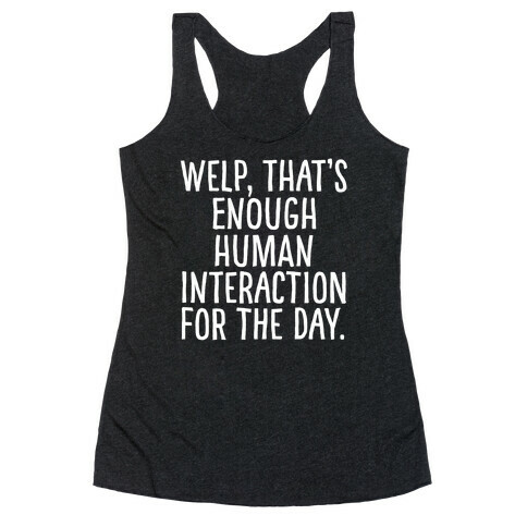 Welp, That's Enough Human Interaction for the Day Racerback Tank Top