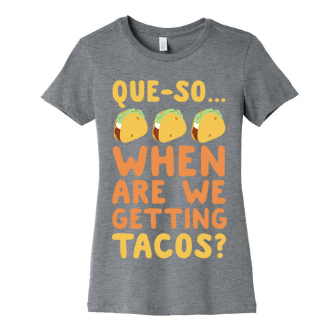 Que-so... When Are We Getting Tacos? Womens T-Shirt