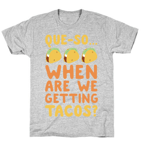 Que-so... When Are We Getting Tacos? T-Shirt