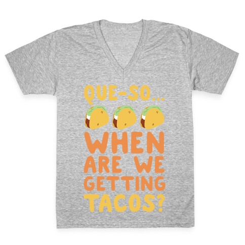 Que-so... When Are We Getting Tacos? V-Neck Tee Shirt