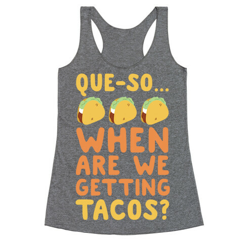Que-so... When Are We Getting Tacos? Racerback Tank Top