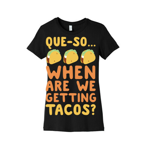 Que-so When Are We Getting Tacos?  Womens T-Shirt