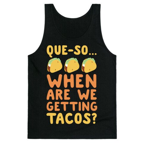 Que-so When Are We Getting Tacos?  Tank Top