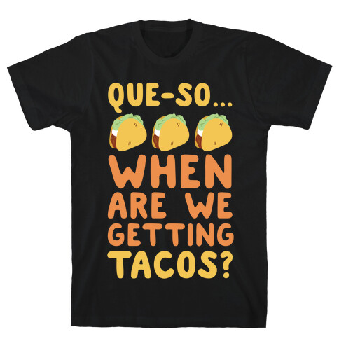 Que-so When Are We Getting Tacos?  T-Shirt
