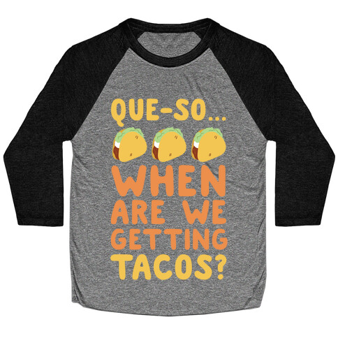Que-so When Are We Getting Tacos?  Baseball Tee