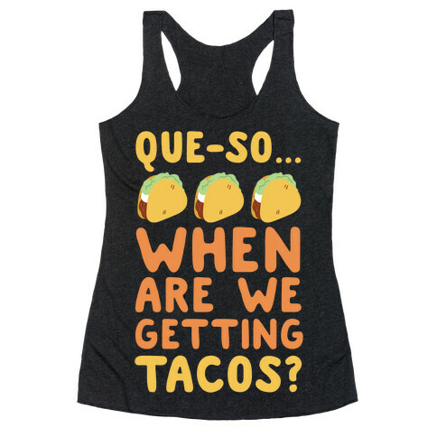Que-so When Are We Getting Tacos?  Racerback Tank Top