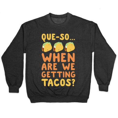 Que-so When Are We Getting Tacos?  Pullover