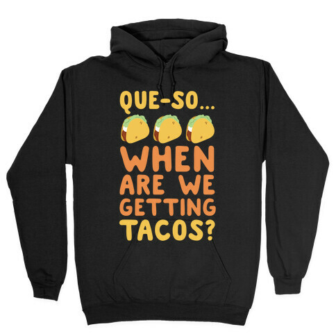 Que-so When Are We Getting Tacos?  Hooded Sweatshirt