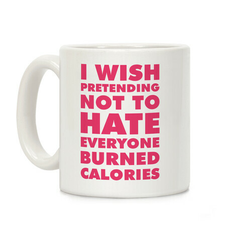 I Wish Pretending Not to Hate Everyone Burned Calories Coffee Mug